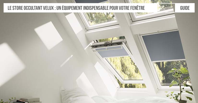 Le store occultant Velux, un équipement indispensable pour votre fenêtre