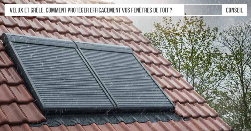 Velux et grêle, comment protéger efficacement vos fenêtres de toits ?