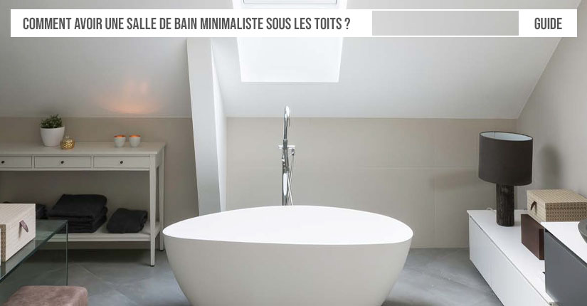 Comment avoir une salle de bain minimaliste sous les toits ?