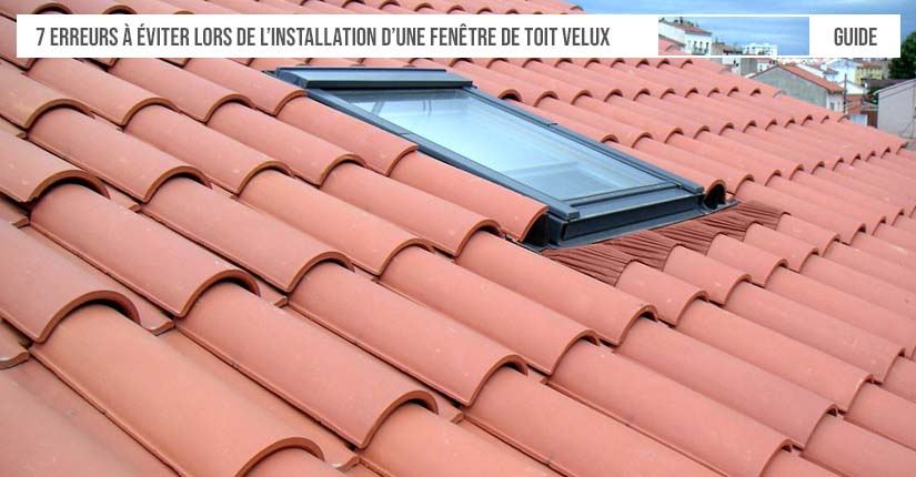 7 erreurs à éviter lors de l’installation d’une fenêtre de toit Velux